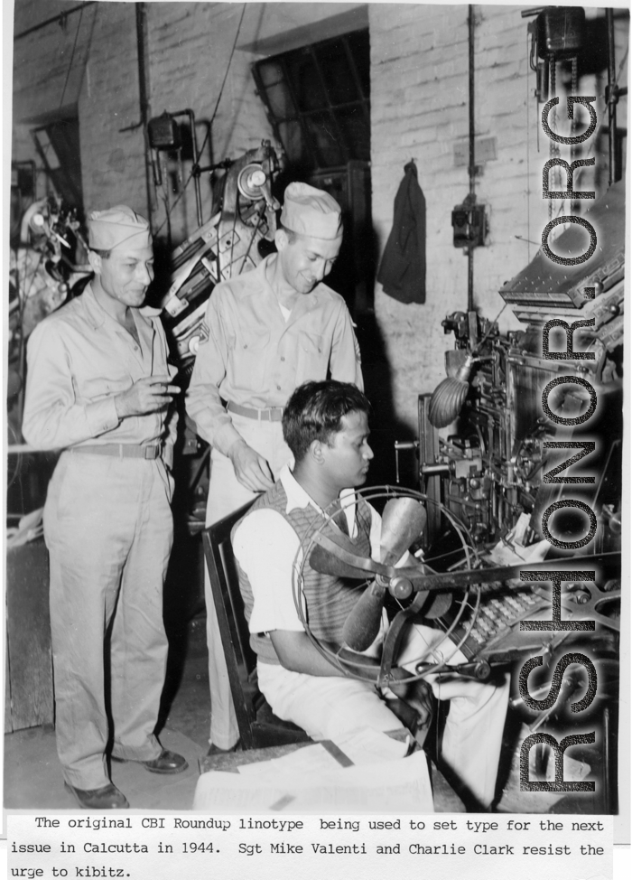 The original CBI Roundup linotype being used to set type for the next issue in Calcutta in 1944. Sgt. Mike Valenti and Charlie Clark resist the urge to kibitz.